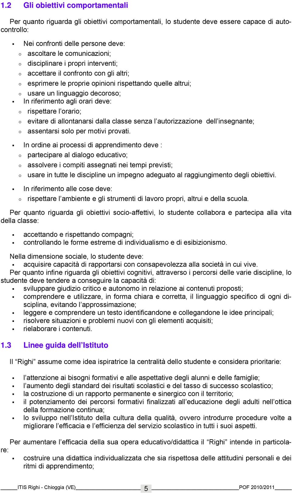 rispettare l orario; evitare di allontanarsi dalla classe senza l autorizzazione dell insegnante; assentarsi solo per motivi provati.