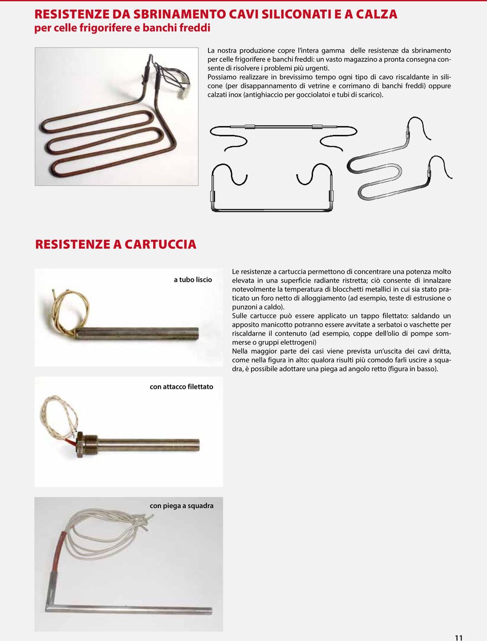 Possiamo realizzare in brevissimo tempo ogni tipo di cavo riscaldante in silicone (per disappannamento di vetrine e corrimano di banchi freddi) oppure calzati inox (antighiaccio per gocciolatoi e