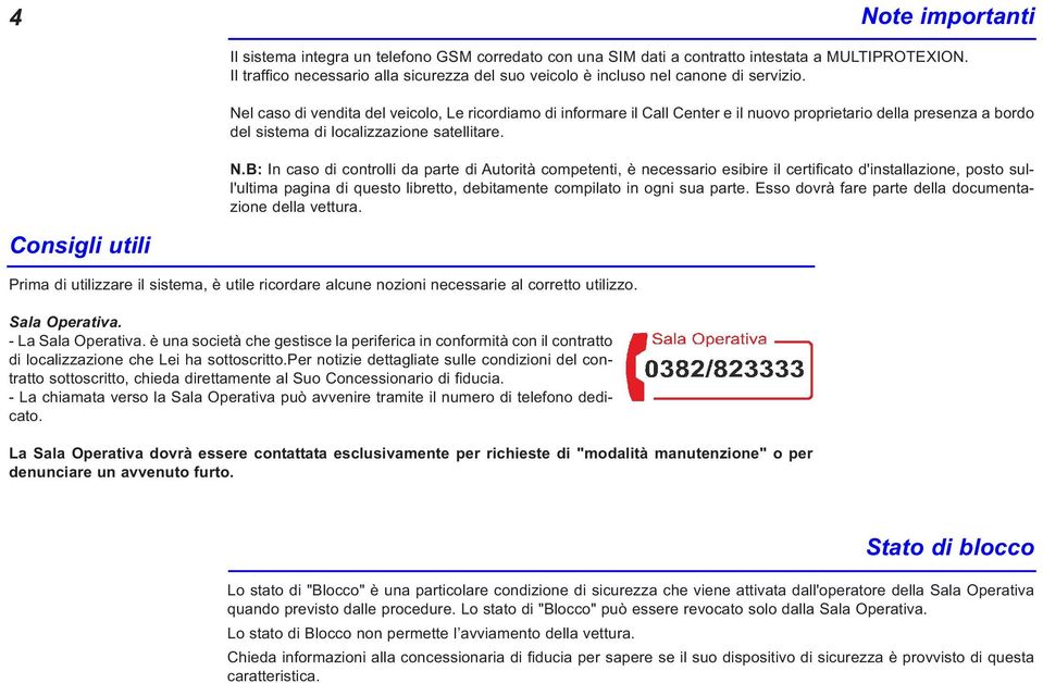 Nel caso di vendita del veicolo, Le ricordiamo di informare il Call Center e il nuovo proprietario della presenza a bordo del sistema di localizzazione satellitare. N.