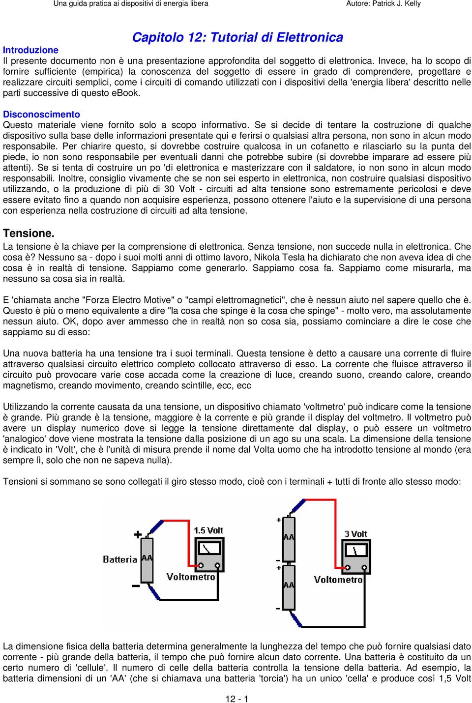 Invece, ha lo scopo di fornire sufficiente (empirica) la conoscenza del soggetto di essere in grado di comprendere, progettare e realizzare circuiti semplici, come i circuiti di comando utilizzati