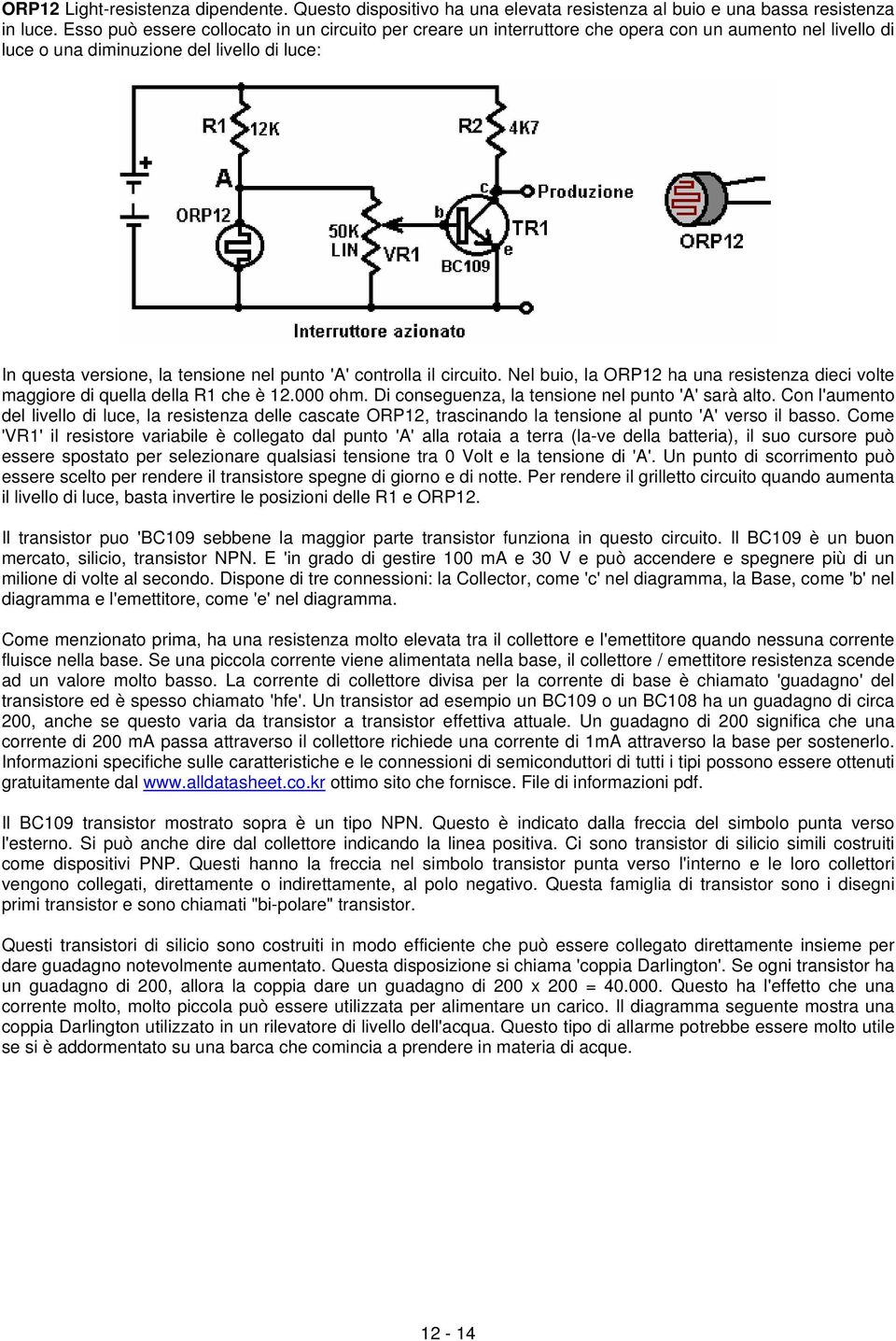 controlla il circuito. Nel buio, la ORP12 ha una resistenza dieci volte maggiore di quella della R1 che è 12.000 ohm. Di conseguenza, la tensione nel punto 'A' sarà alto.