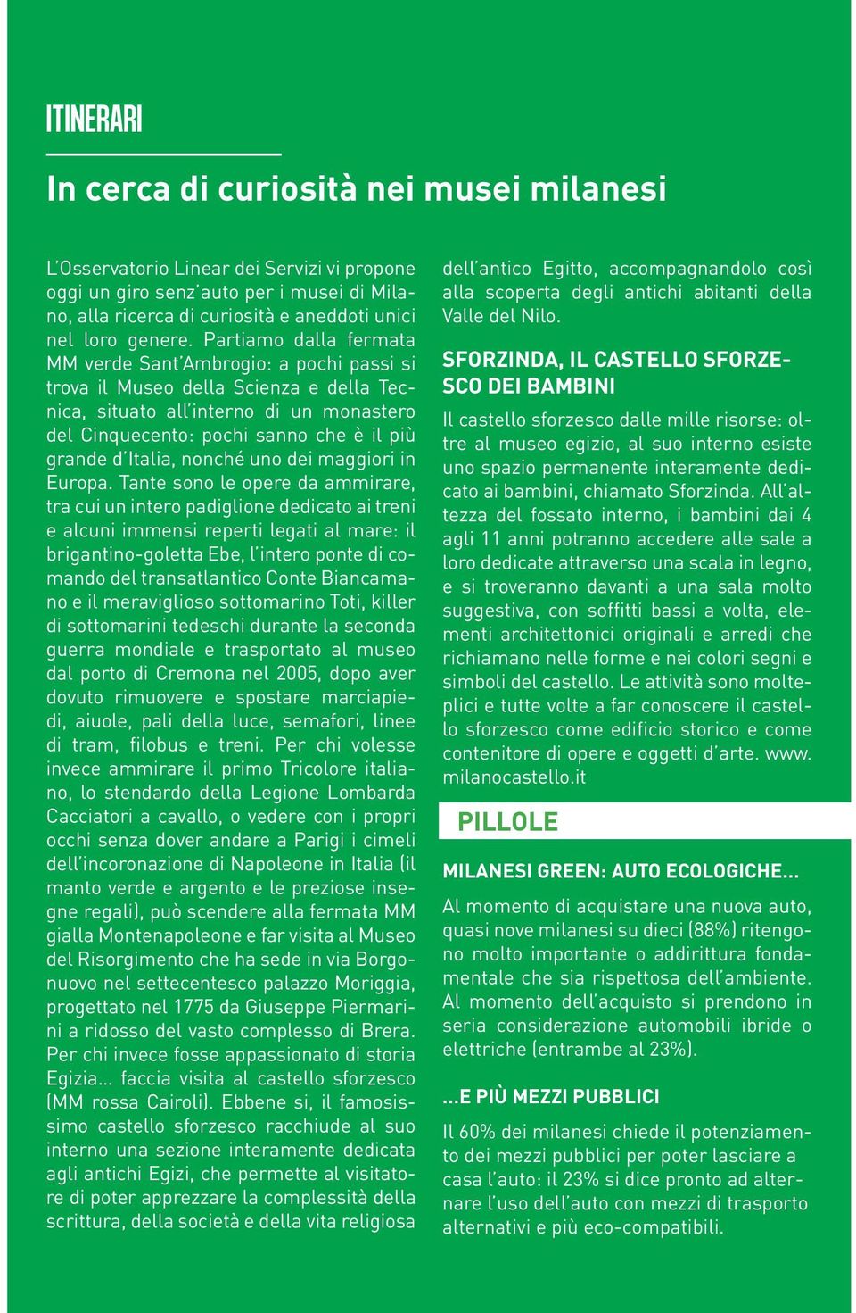 Partiamo dalla fermata MM verde Sant Ambrogio: a pochi passi si trova il Museo della Scienza e della Tecnica, situato all interno di un monastero del Cinquecento: pochi sanno che è il più grande d