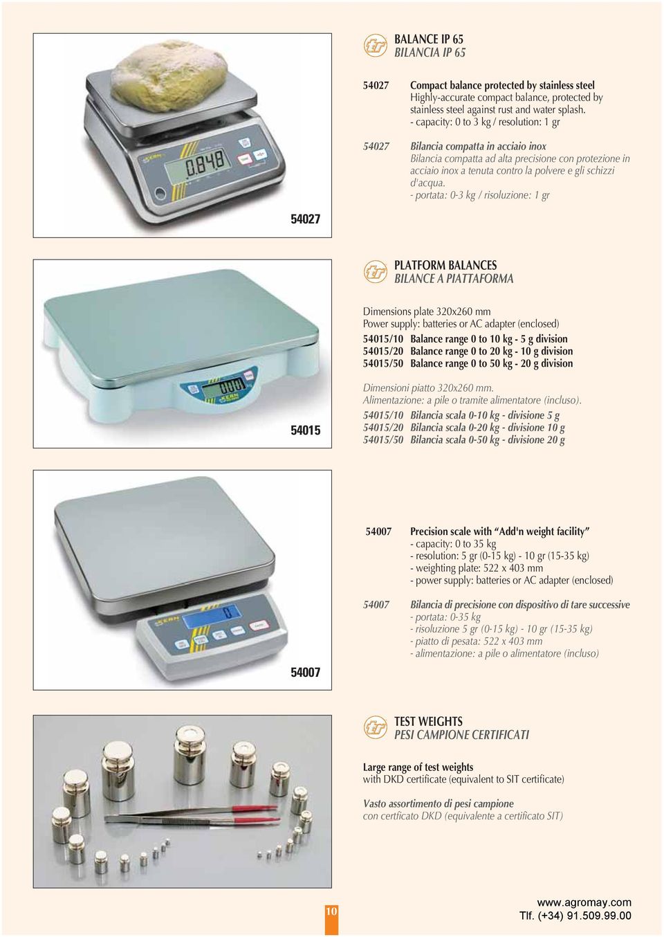 - portata: 0-3 kg / risoluzione: 1 gr 54027 PLATFORM BALANCES BILANCE A PIATTAFORMA Dimensions plate 320x260 mm Power supply: batteries or AC adapter (enclosed) 54015/10 Balance range 0 to 10 kg - 5