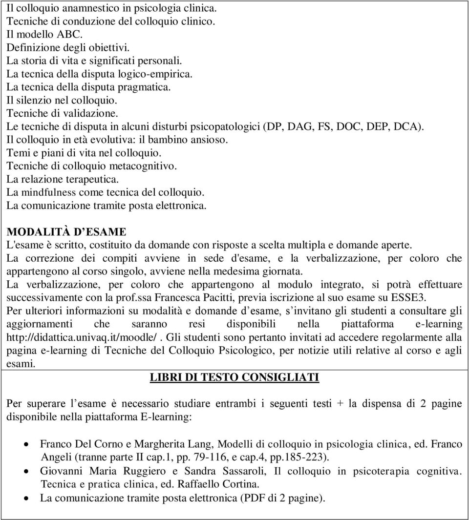 Le tecniche di disputa in alcuni disturbi psicopatologici (DP, DAG, FS, DOC, DEP, DCA). Il colloquio in età evolutiva: il bambino ansioso. Temi e piani di vita nel colloquio.