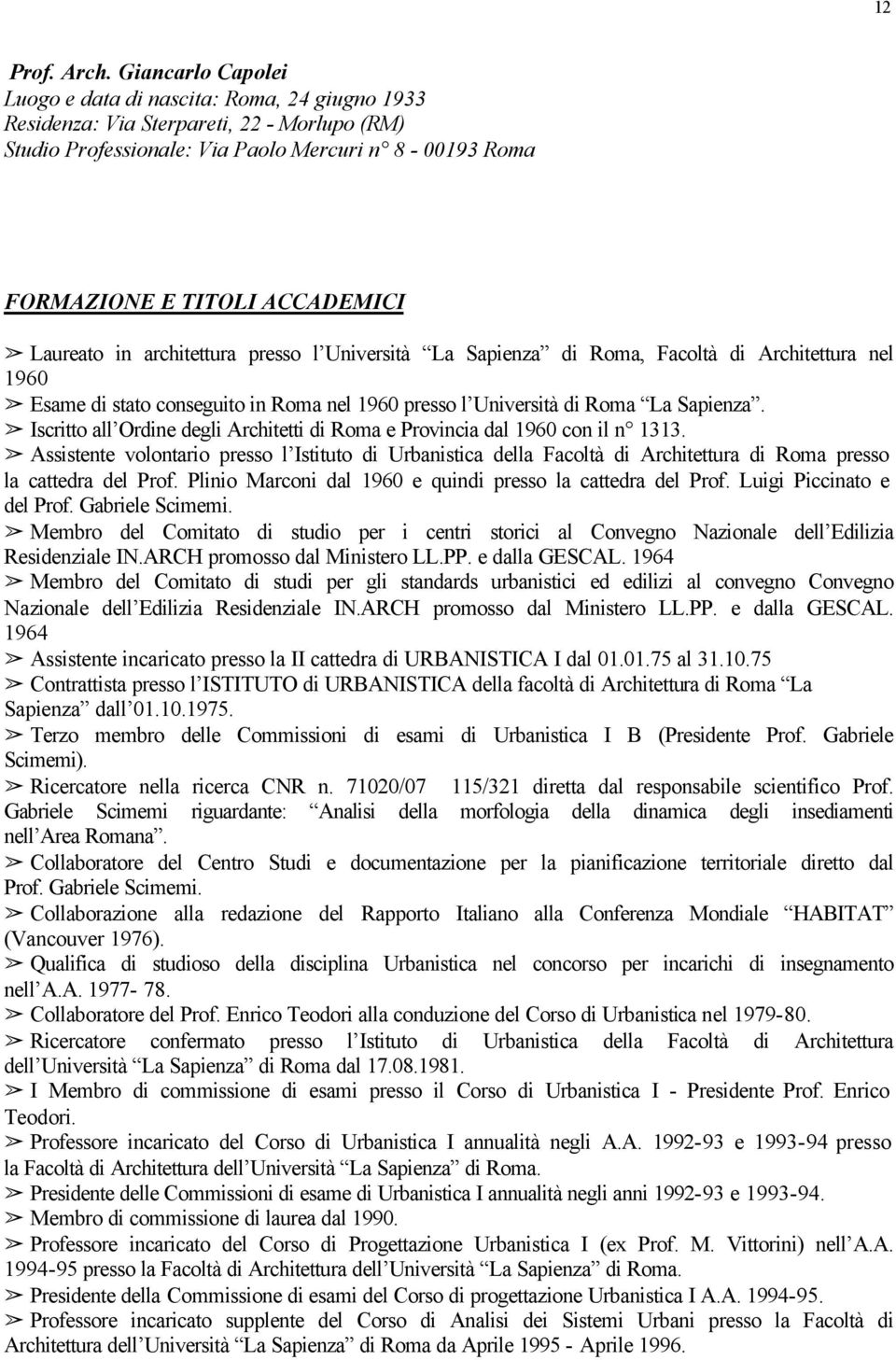 Laureato in architettura presso l Università La Sapienza di Roma, Facoltà di Architettura nel 1960 Esame di stato conseguito in Roma nel 1960 presso l Università di Roma La Sapienza.