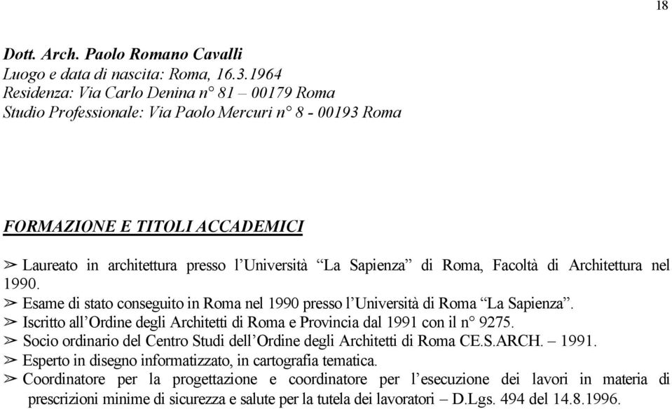 Roma, Facoltà di Architettura nel 1990. Esame di stato conseguito in Roma nel 1990 presso l Università di Roma La Sapienza.