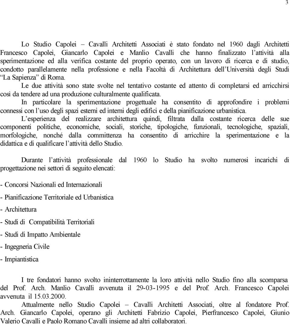 di Roma. Le due attività sono state svolte nel tentativo costante ed attento di completarsi ed arricchirsi così da tendere ad una produzione culturalmente qualificata.