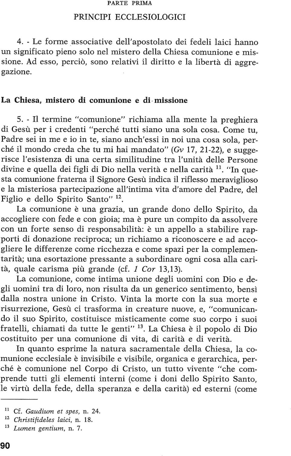 - I1 termine "comunione') richiama alla mente la preghiera di Gesu per i credenti "perché tutti siano una sola cosa.