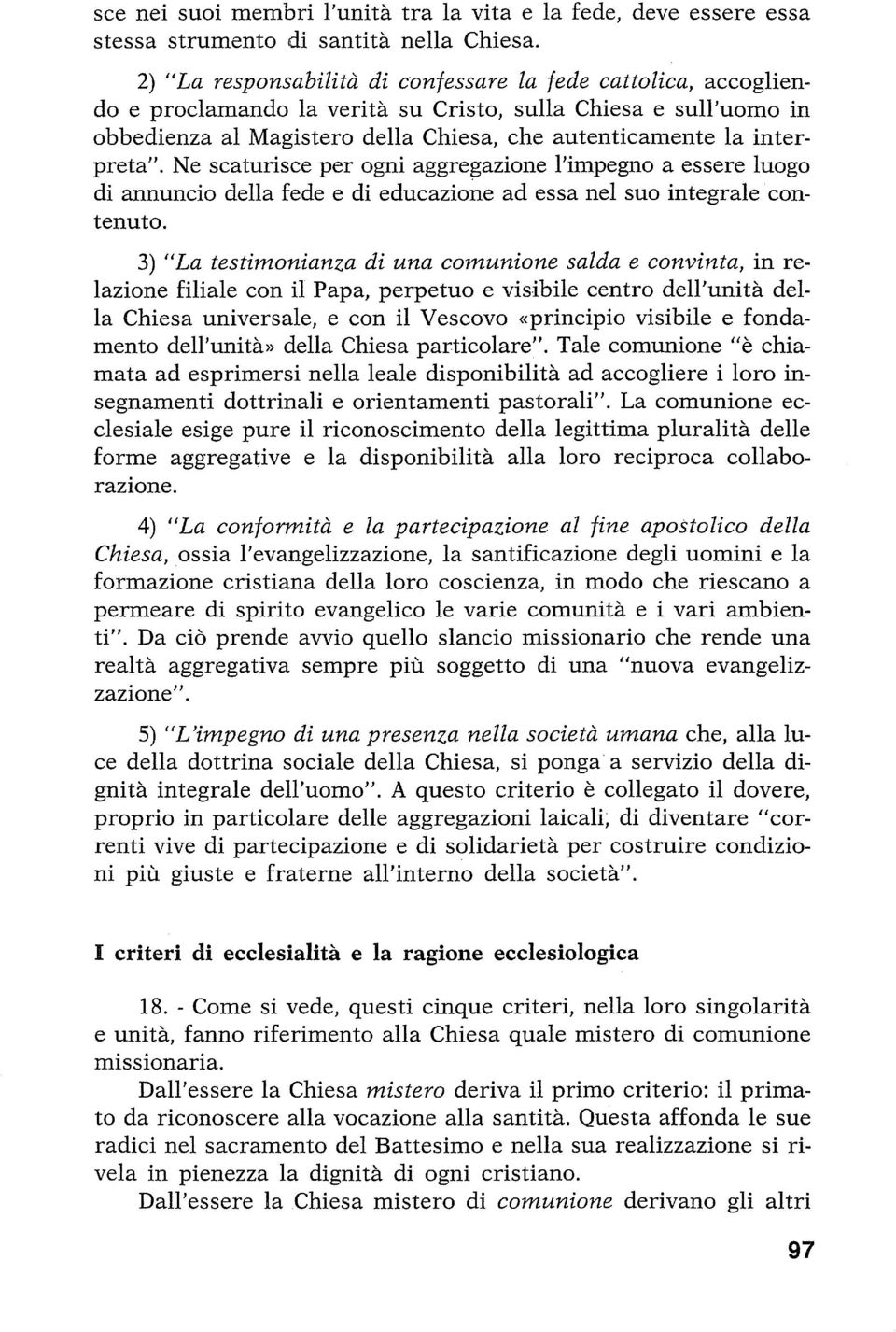 interpreta". Ne scaturisce per ogni aggregazione l'impegno a essere luogo di annuncio della fede e di educazione ad essa nel suo integrale contenuto.