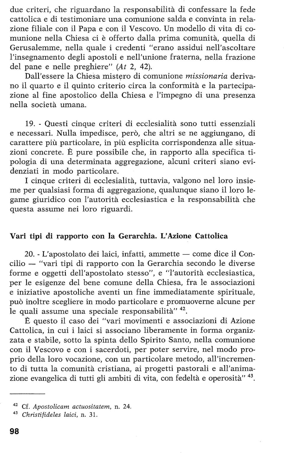 fraterna, nella frazione del pane e nelle preghiere" (At 2, 42).