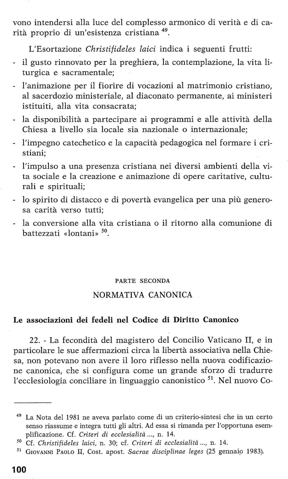 matrimonio cristiano, al sacerdozio ministeriale, al diaconato permanente, ai ministeri istituiti, alla vita consacrata; - la disponibilità a partecipare ai programmi e alle attività della Chiesa a