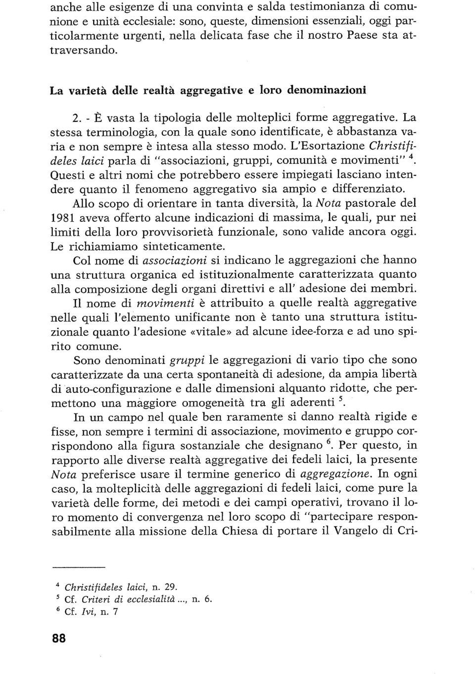 La stessa terminologia, con la quale sono identificate, è abbastanza varia e non sempre è intesa alla stesso modo.