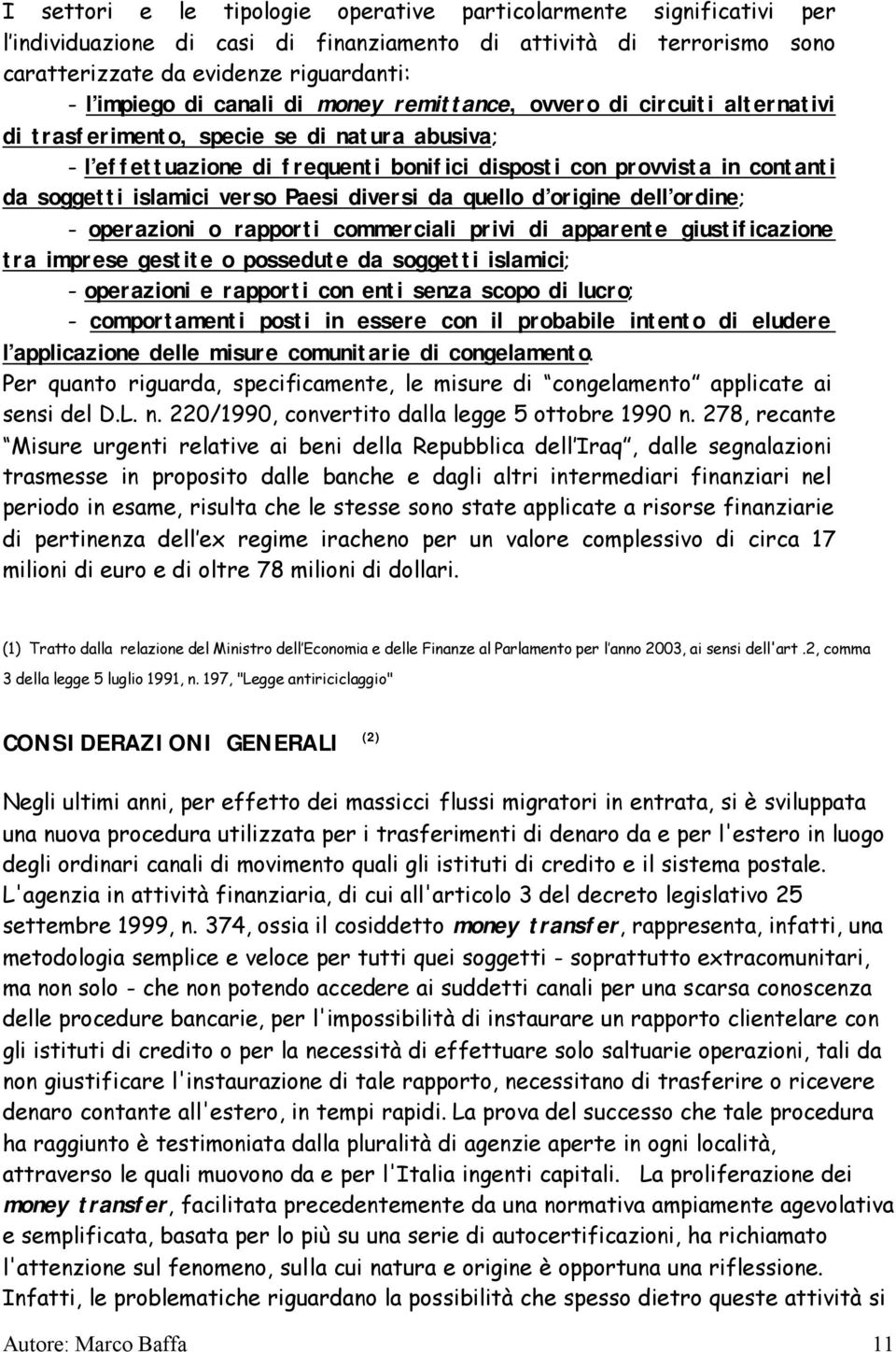 islamici verso Paesi diversi da quello d origine dell ordine; - operazioni o rapporti commerciali privi di apparente giustificazione tra imprese gestite o possedute da soggetti islamici; - operazioni