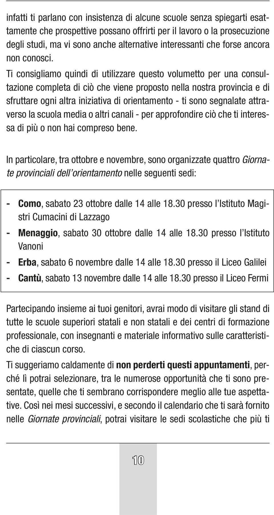 Ti consigliamo quindi di utilizzare questo volumetto per una consultazione completa di ciò che viene proposto nella nostra provincia e di sfruttare ogni altra iniziativa di orientamento - ti sono