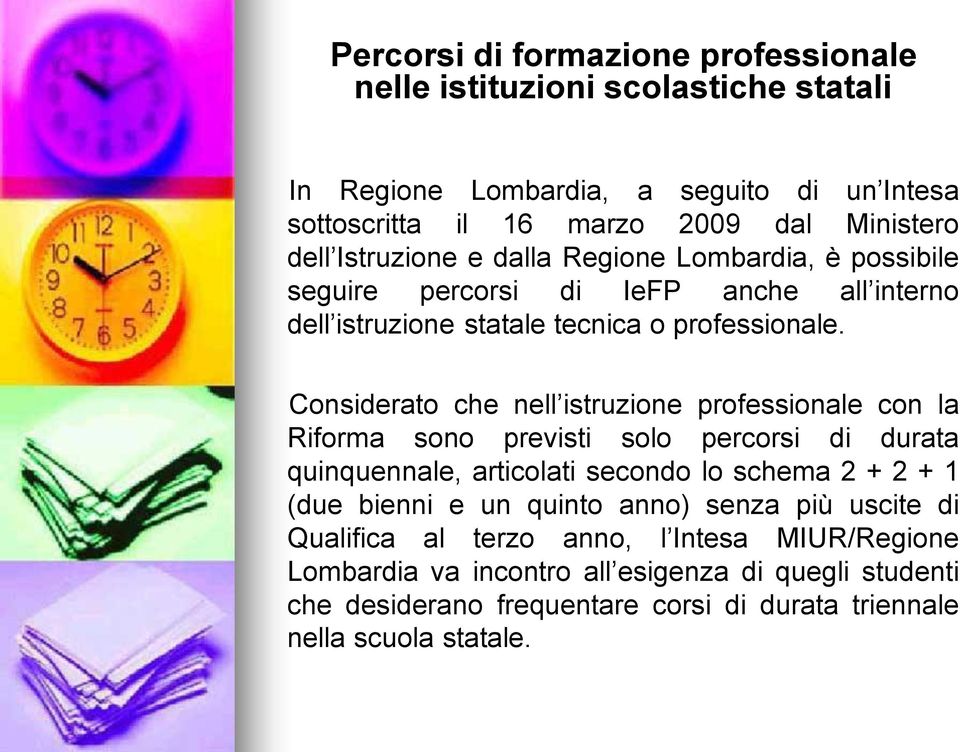 Considerato che nell istruzione professionale con la Riforma sono previsti solo percorsi di durata quinquennale, articolati secondo lo schema 2 + 2 + 1 (due bienni e un