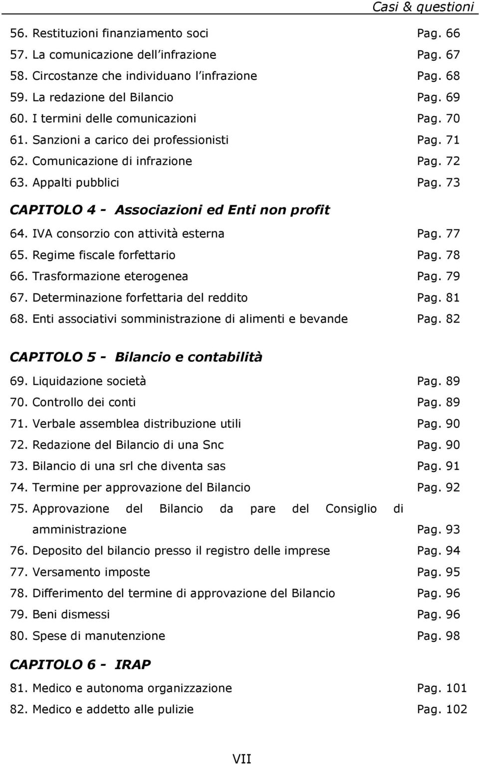 73 CAPITOLO 4 - Associazioni ed Enti non profit 64. IVA consorzio con attività esterna Pag. 77 65. Regime fiscale forfettario Pag. 78 66. Trasformazione eterogenea Pag. 79 67.