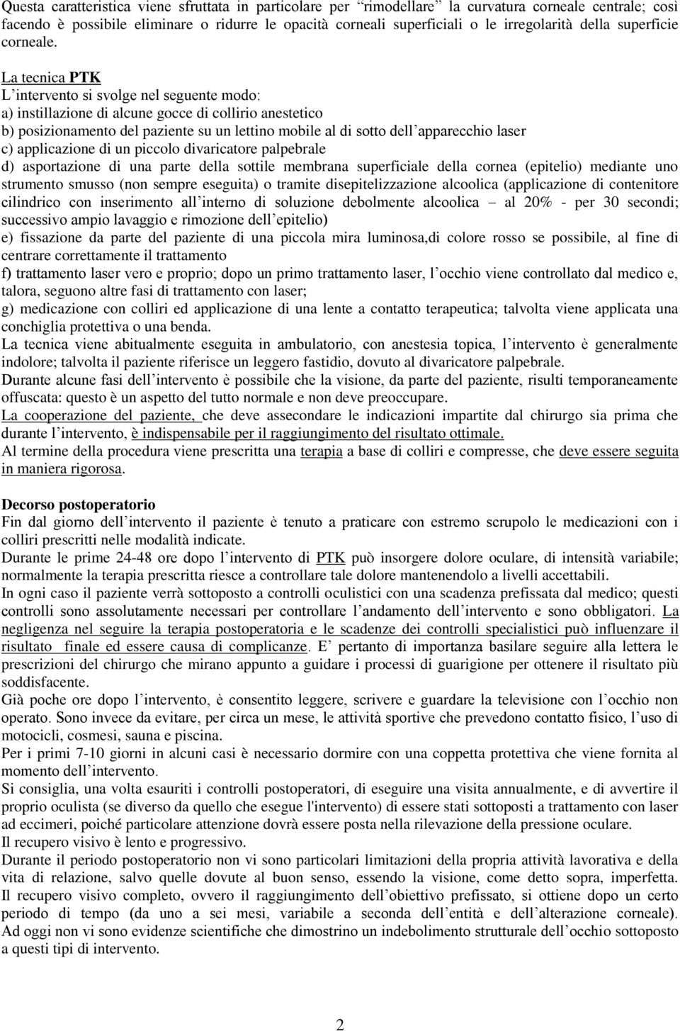 La tecnica PTK L intervento si svolge nel seguente modo: a) instillazione di alcune gocce di collirio anestetico b) posizionamento del paziente su un lettino mobile al di sotto dell apparecchio laser