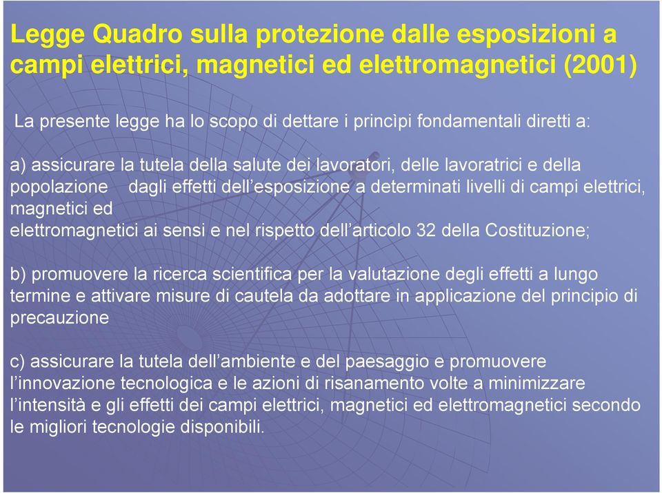 rispetto dell articolo 32 della Costituzione; b) promuovere la ricerca scientifica per la valutazione degli effetti a lungo termine e attivare misure di cautela da adottare in applicazione del