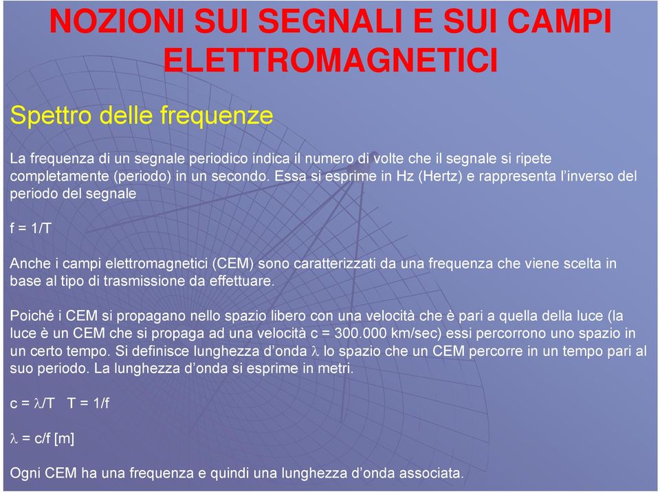 trasmissione da effettuare. Poiché i CEM si propagano nello spazio libero con una velocità che è pari a quella della luce (la luce è un CEM che si propaga ad una velocità c = 300.