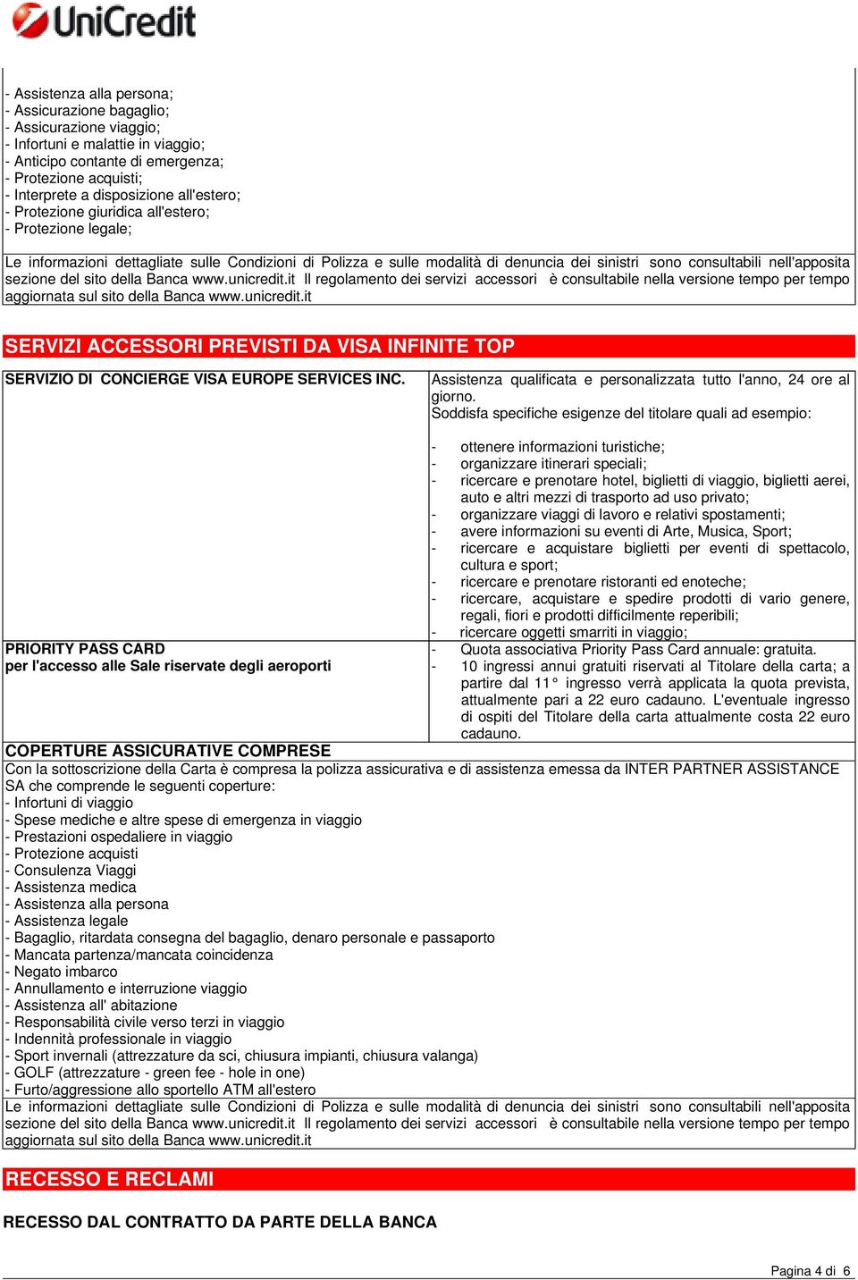 sezione del sito della Banca www.unicredit.it Il regolamento dei servizi accessori è consultabile nella versione tempo per tempo aggiornata sul sito della Banca www.unicredit.it SERVIZI ACCESSORI PREVISTI DA VISA INFINITE TOP SERVIZIO DI CONCIERGE VISA EUROPE SERVICES INC.