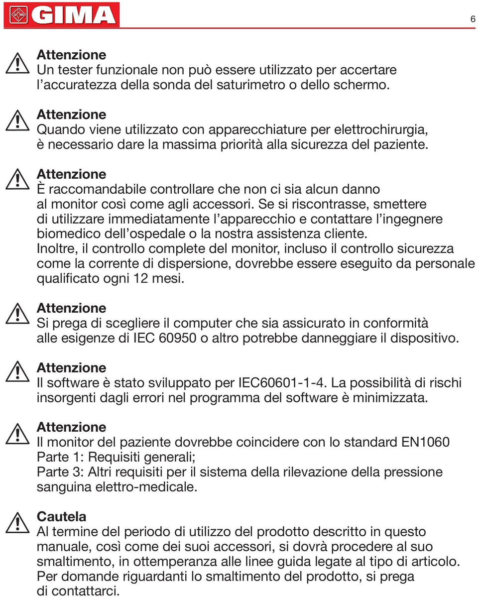 Attenione è raccomandabile controllare che non ci sia alcun danno al monitor così come agli accessori.