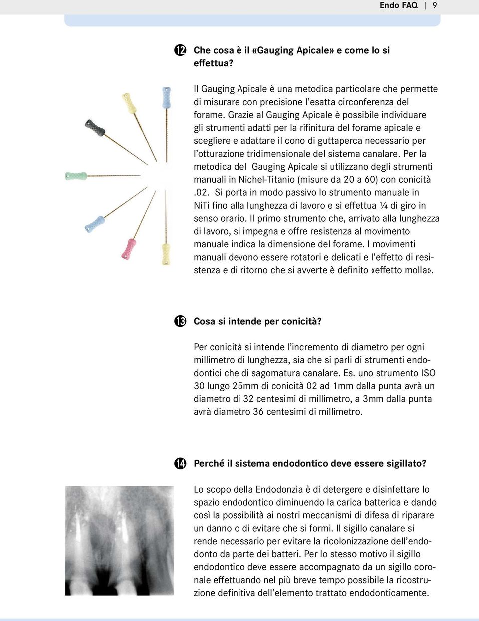 del sistema canalare. Per la metodica del Gauging Apicale si utilizzano degli strumenti manuali in Nichel-Titanio (misure da 20 a 60) con conicità.02.