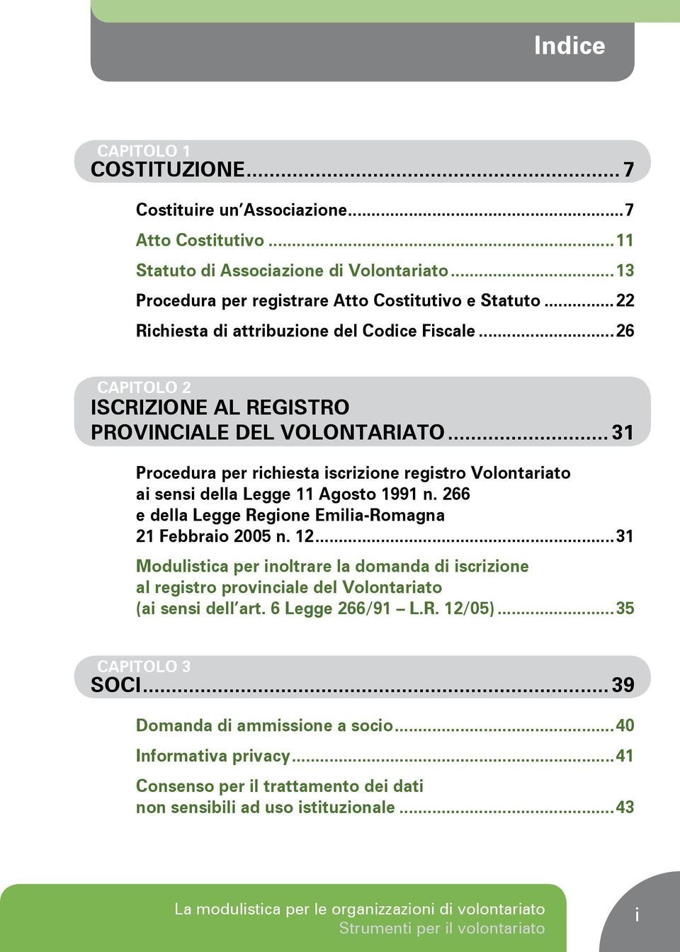 .. 31 Procedura per richiesta iscrizione registro Volontariato ai sensi della Legge 11 Agosto 1991 n. 266 e della Legge Regione Emilia-Romagna 21 Febbraio 2005 n. 12.