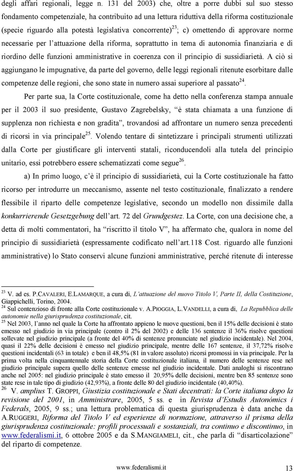 concorrente) 23 ; c) omettendo di approvare norme necessarie per l attuazione della riforma, soprattutto in tema di autonomia finanziaria e di riordino delle funzioni amministrative in coerenza con