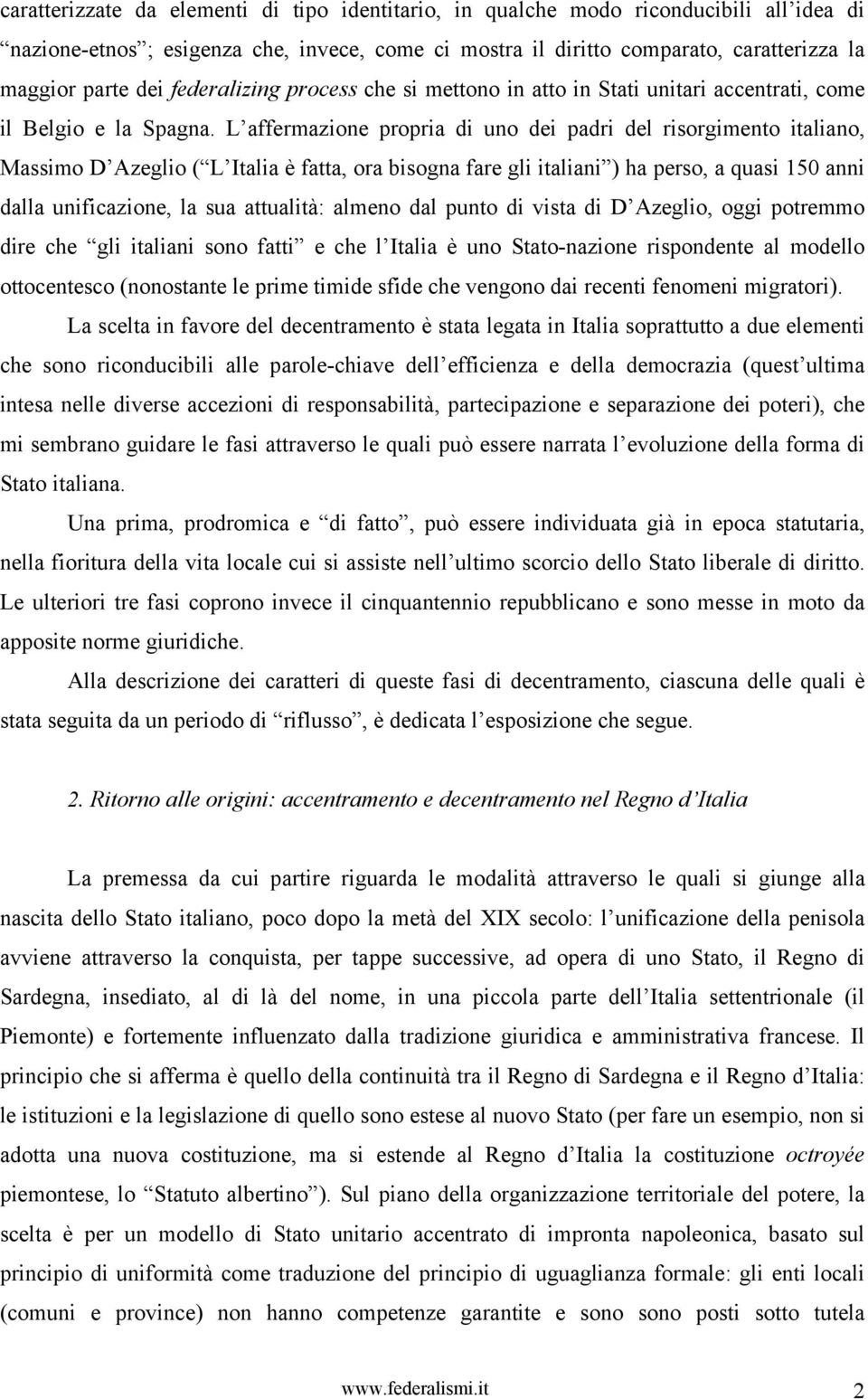 L affermazione propria di uno dei padri del risorgimento italiano, Massimo D Azeglio ( L Italia è fatta, ora bisogna fare gli italiani ) ha perso, a quasi 150 anni dalla unificazione, la sua