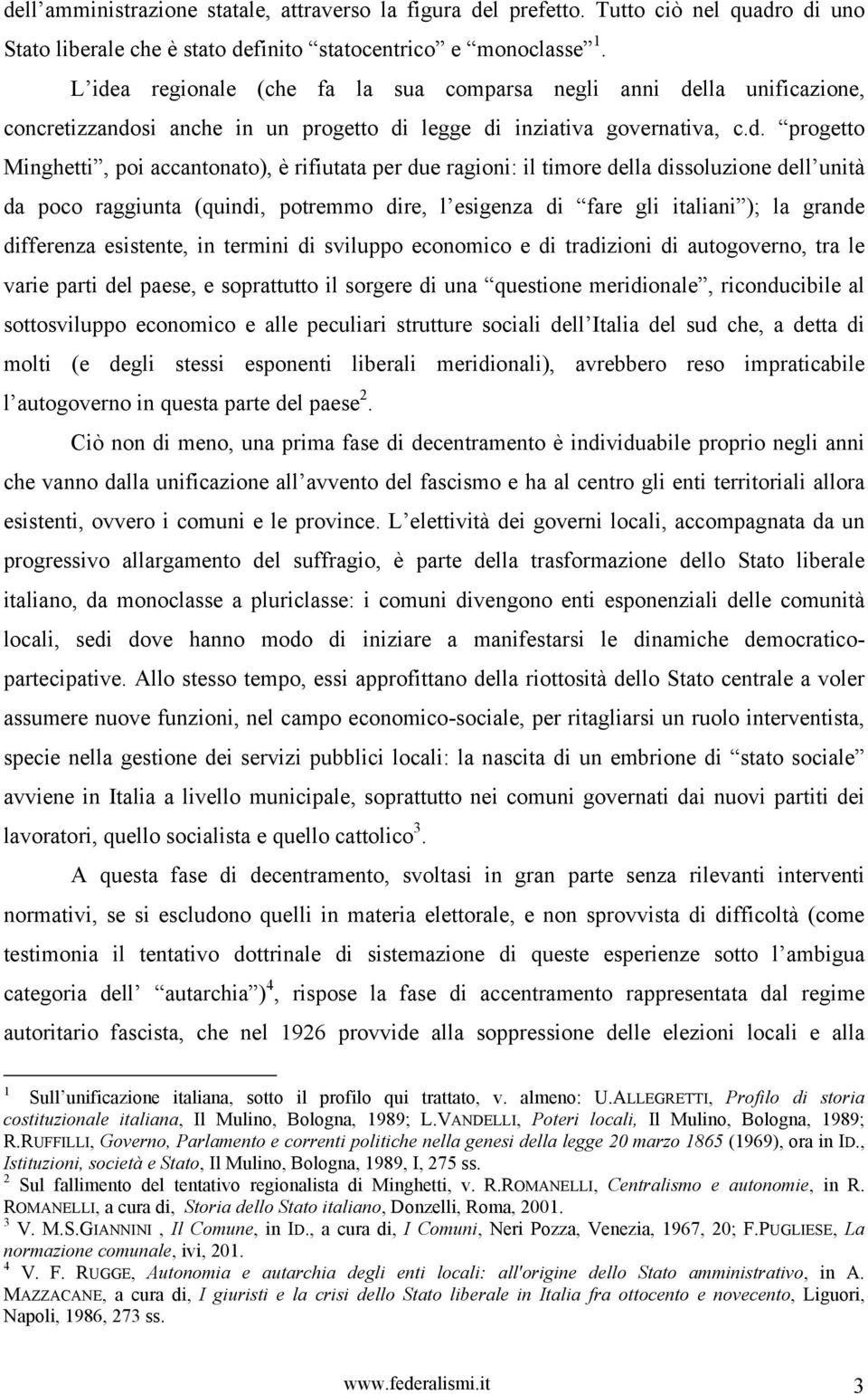 per due ragioni: il timore della dissoluzione dell unità da poco raggiunta (quindi, potremmo dire, l esigenza di fare gli italiani ); la grande differenza esistente, in termini di sviluppo economico