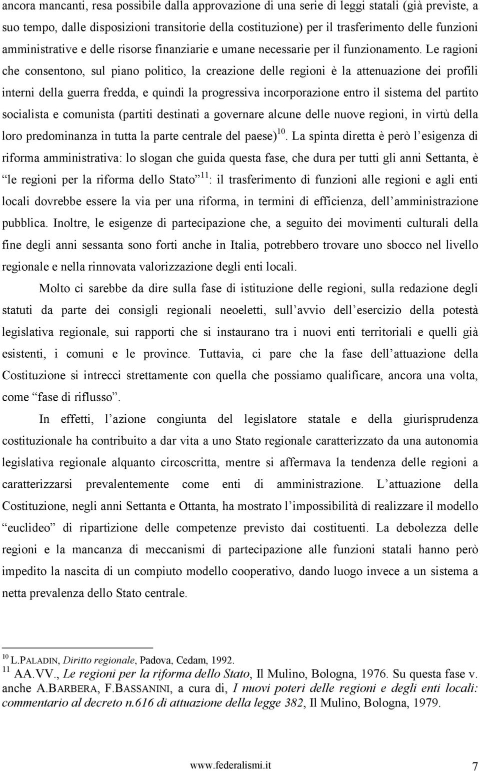 Le ragioni che consentono, sul piano politico, la creazione delle regioni è la attenuazione dei profili interni della guerra fredda, e quindi la progressiva incorporazione entro il sistema del