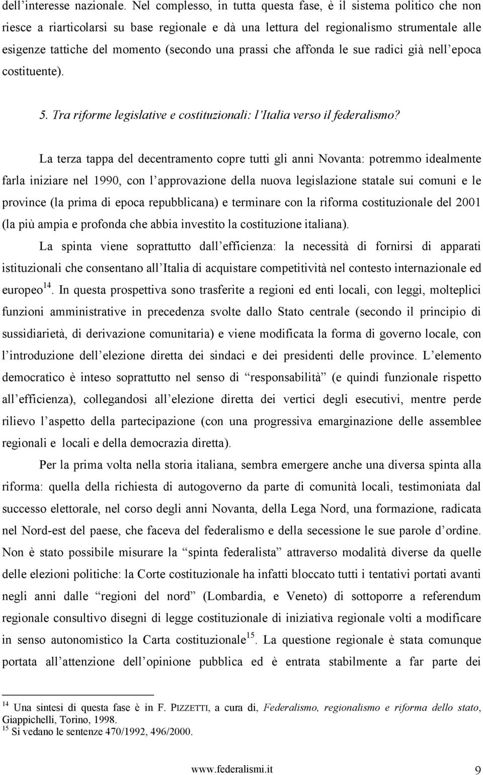 una prassi che affonda le sue radici già nell epoca costituente). 5. Tra riforme legislative e costituzionali: l Italia verso il federalismo?