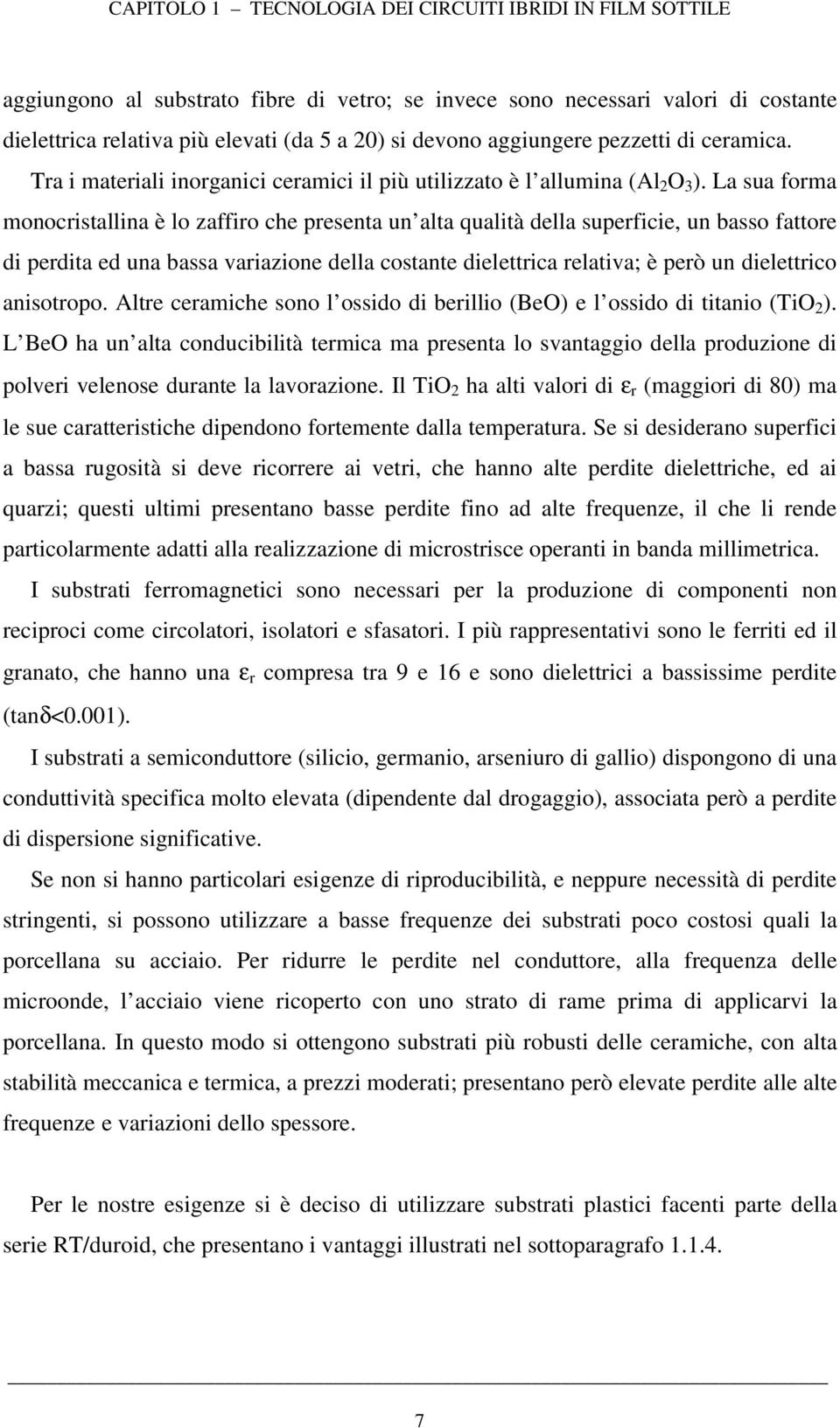 La sua forma monocristallina è lo zaffiro che presenta un alta qualità della superficie, un basso fattore di perdita ed una bassa variazione della costante dielettrica relativa; è però un dielettrico