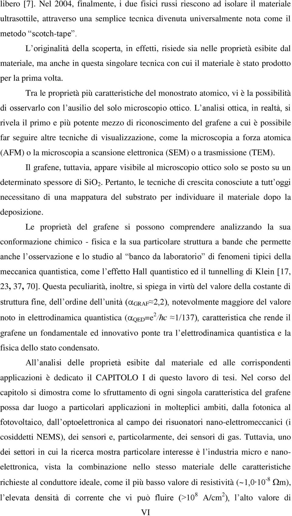 Tra le proprietà più caratteristiche del monostrato atomico, vi è la possibilità di osservarlo con l ausilio del solo microscopio ottico.