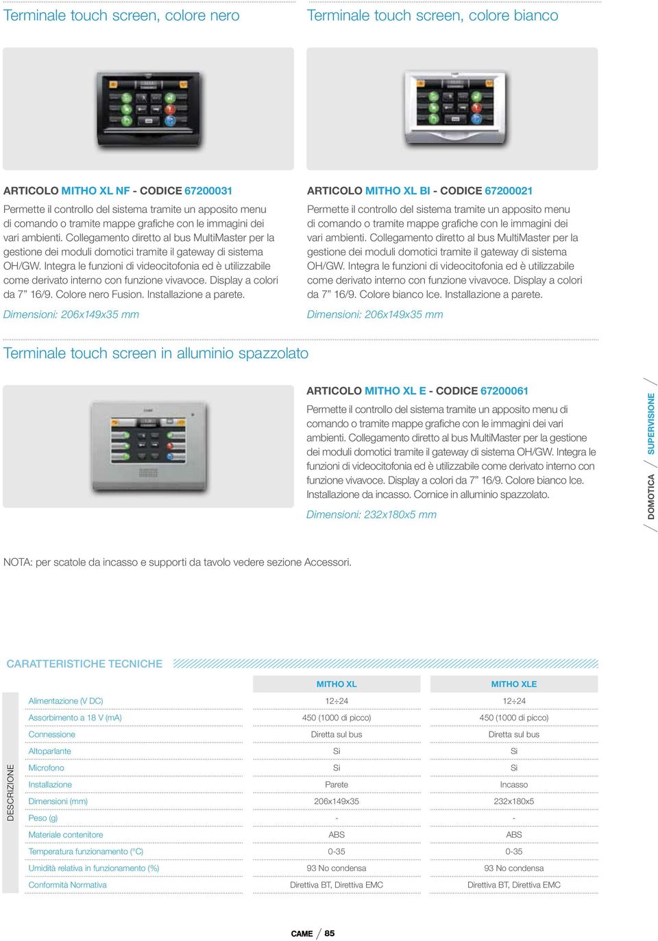 Integra le funzioni di videocitofonia ed è utilizzabile come derivato interno con funzione vivavoce. Display a colori da 7 16/9. Colore nero Fusion. Installazione a parete.