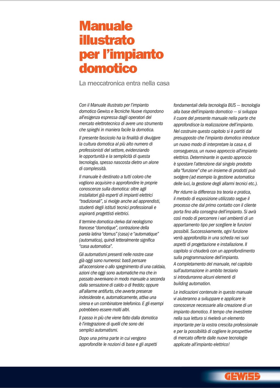 Il presente fascicolo ha la finalità di divulgare la cultura domotica al più alto numero di professionisti del settore, evidenziando le opportunità e la semplicità di questa tecnologia, spesso