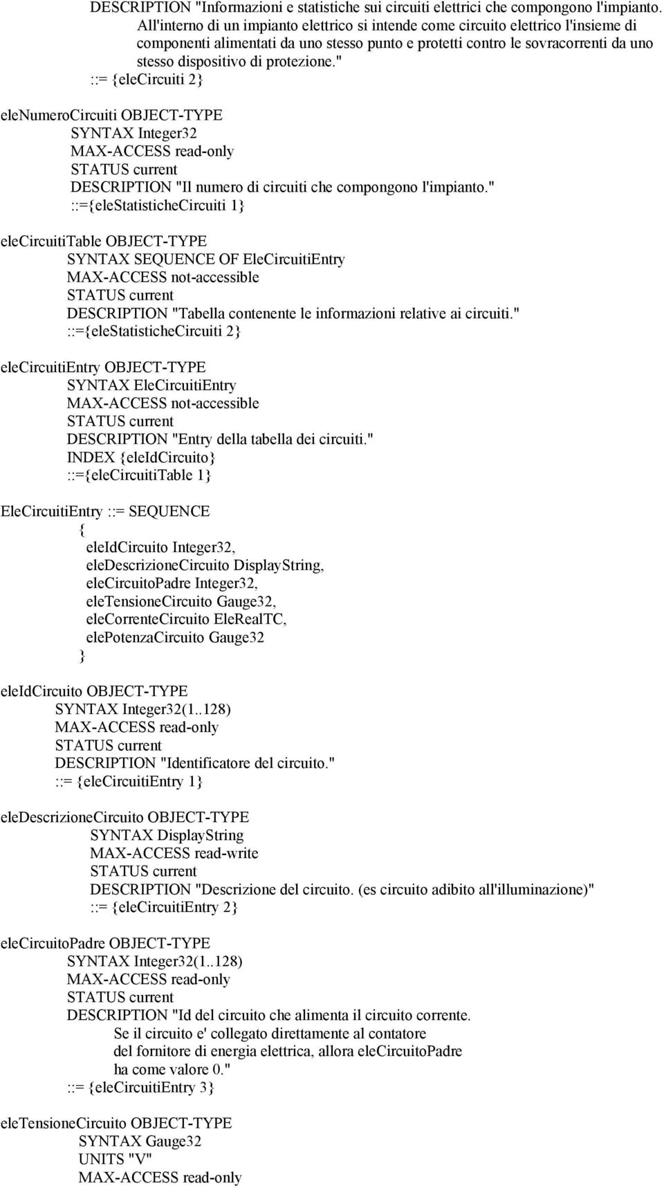 protezione." ::= elecircuiti 2 elenumerocircuiti OBJECT-TYPE SYNTAX Integer32 DESCRIPTION "Il numero di circuiti che compongono l'impianto.