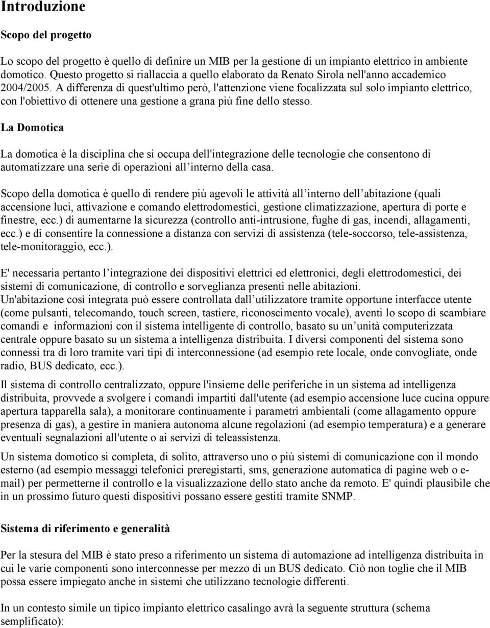 A differenza di quest'ultimo però, l'attenzione viene focalizzata sul solo impianto elettrico, con l'obiettivo di ottenere una gestione a grana più fine dello stesso.