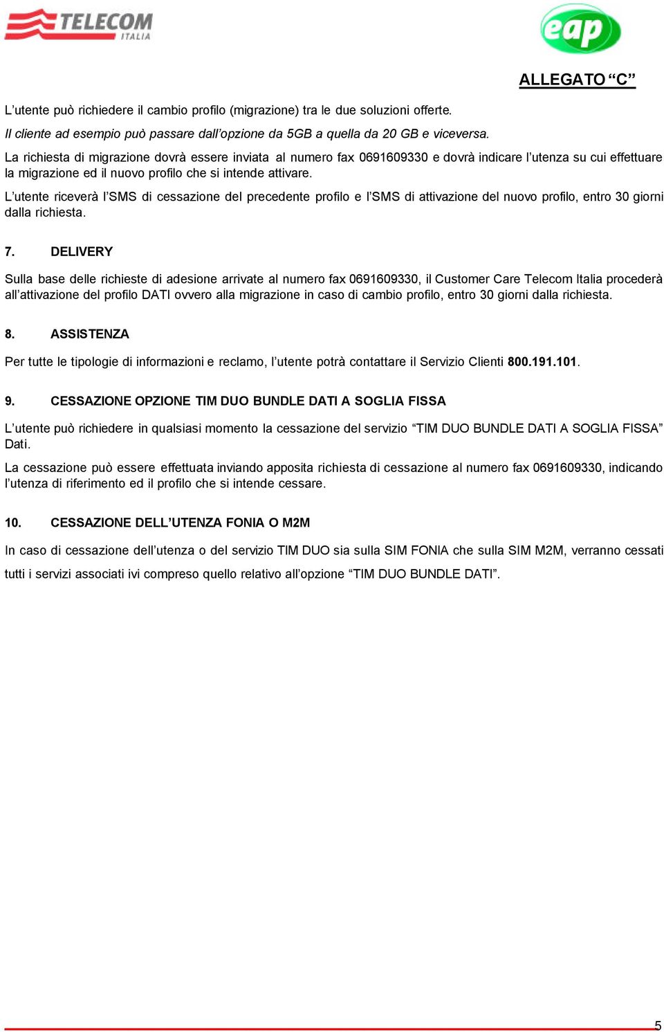 L utente riceverà l SMS di cessazione del precedente profilo e l SMS di attivazione del nuovo profilo, entro 30 giorni dalla richiesta. 7.