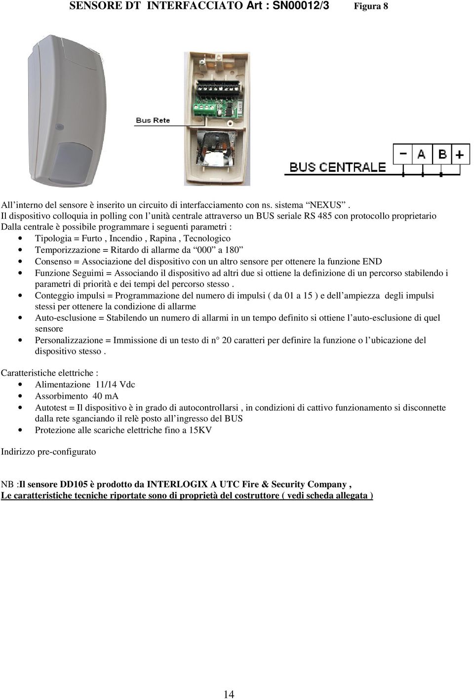 Incendio, Rapina, Tecnologico Temporizzazione = Ritardo di allarme da 000 a 180 Consenso = Associazione del dispositivo con un altro sensore per ottenere la funzione END Funzione Seguimi = Associando