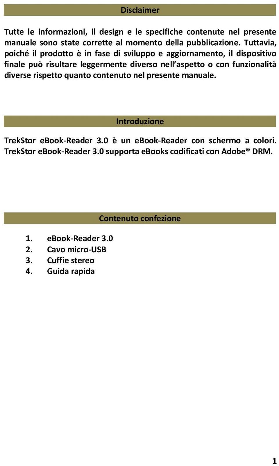 funzionalità diverse rispetto quanto contenuto nel presente manuale. Introduzione TrekStor ebook-reader 3.0 è un ebook-reader con schermo a colori.