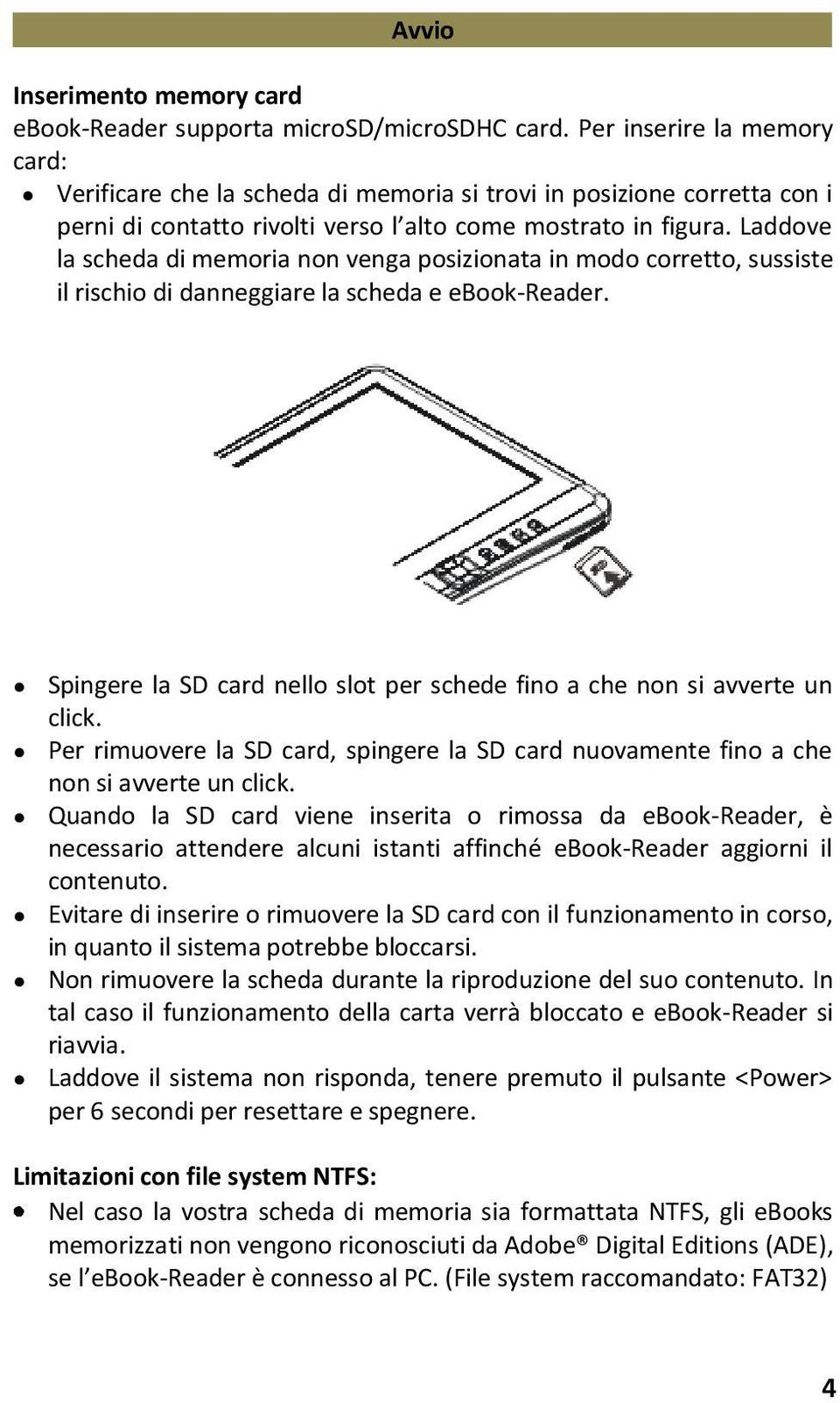 Laddove la scheda di memoria non venga posizionata in modo corretto, sussiste il rischio di danneggiare la scheda e ebook-reader.