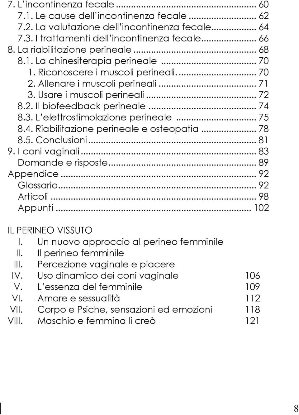 .. 74 8.3. L elettrostimolazione perineale... 75 8.4. Riabilitazione perineale e osteopatia... 78 8.5. Conclusioni... 81 9. I coni vaginali... 83 Domande e risposte... 89 Appendice... 92 Glossario.