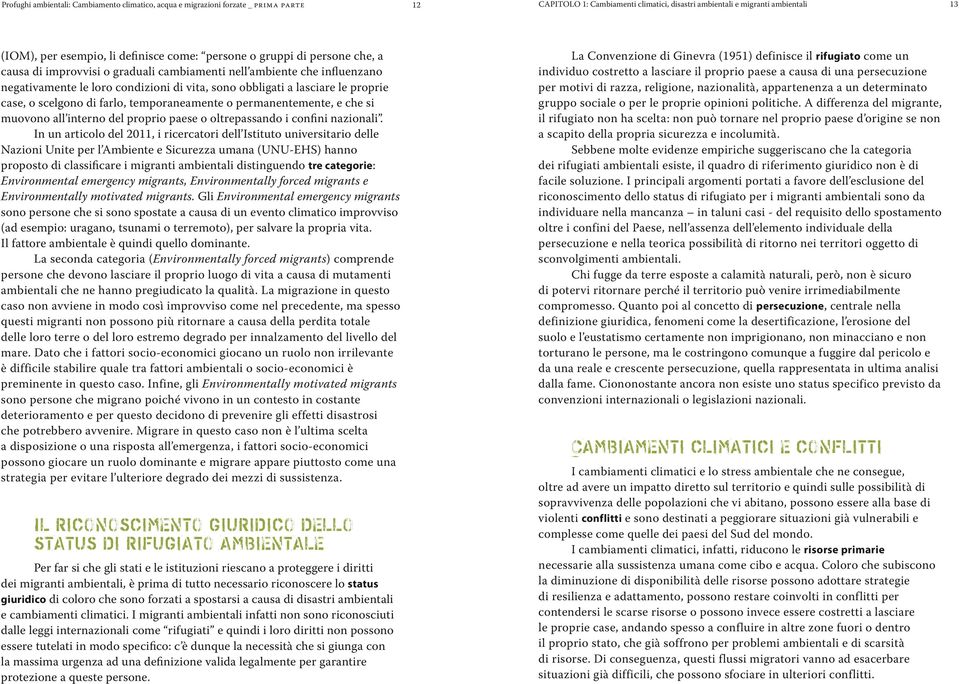 proprie case, o scelgono di farlo, temporaneamente o permanentemente, e che si muovono all interno del proprio paese o oltrepassando i confini nazionali.