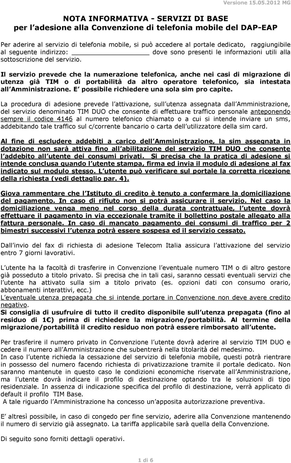 Il servizio prevede che la numerazione telefonica, anche nei casi di migrazione di utenza già TIM o di portabilità da altro operatore telefonico, sia intestata all Amministrazione.