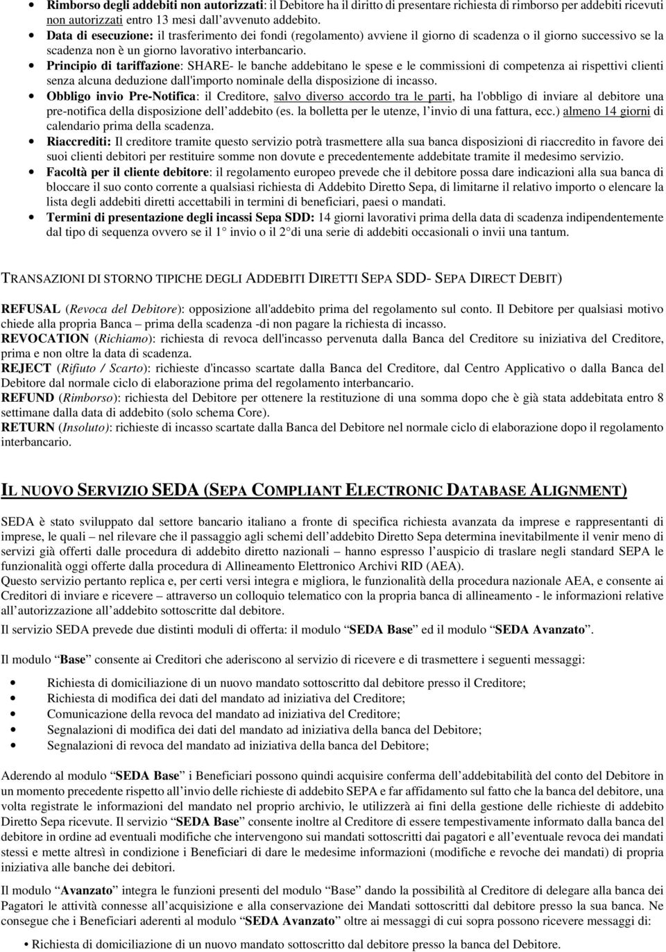 Principio di tariffazione: SHARE- le banche addebitano le spese e le commissioni di competenza ai rispettivi clienti senza alcuna deduzione dall'importo nominale della disposizione di incasso.