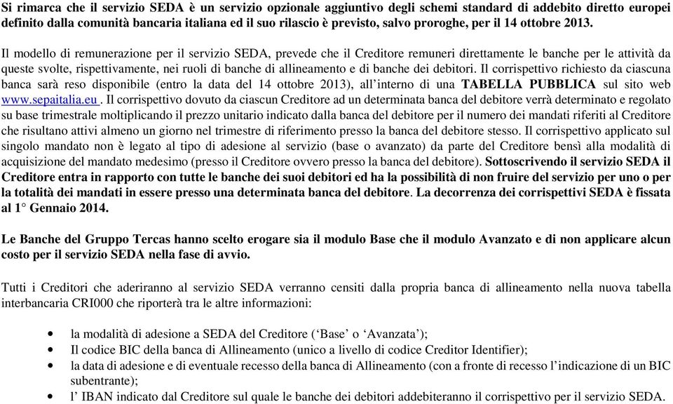 Il modello di remunerazione per il servizio SEDA, prevede che il Creditore remuneri direttamente le banche per le attività da queste svolte, rispettivamente, nei ruoli di banche di allineamento e di