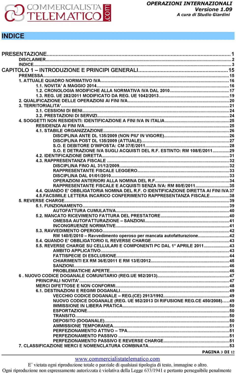 SOGGETTI NON RESIDENTI: IDENTIFICAZIONE A FINI IVA IN ITALIA...25 RESIDENZA AI FINI IVA...25 4.1. STABILE ORGANIZZAZIONE...26 DISCIPLINA ANTE DL 135/2009 (NON PIU' IN VIGORE).