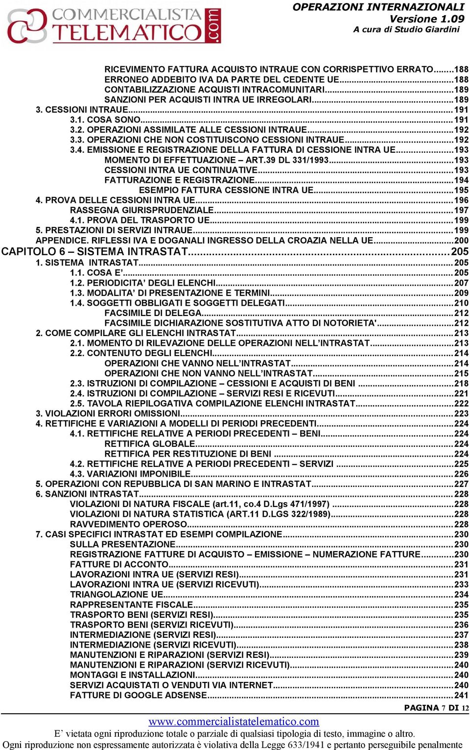 ..192 3.4. EMISSIONE E REGISTRAZIONE DELLA FATTURA DI CESSIONE INTRA UE...193 MOMENTO DI EFFETTUAZIONE ART.39 DL 331/1993...193 CESSIONI INTRA UE CONTINUATIVE...193 FATTURAZIONE E REGISTRAZIONE.