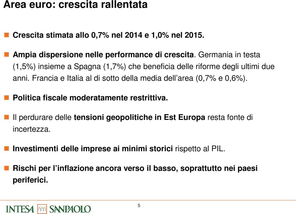 Francia e Italia al di sotto della media dell area (0,7% e 0,6%). Politica fiscale moderatamente restrittiva.